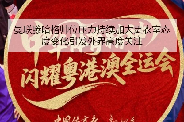 曼联滕哈格帅位压力持续加大更衣室态度变化引发外界高度关注